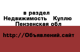  в раздел : Недвижимость » Куплю . Пензенская обл.